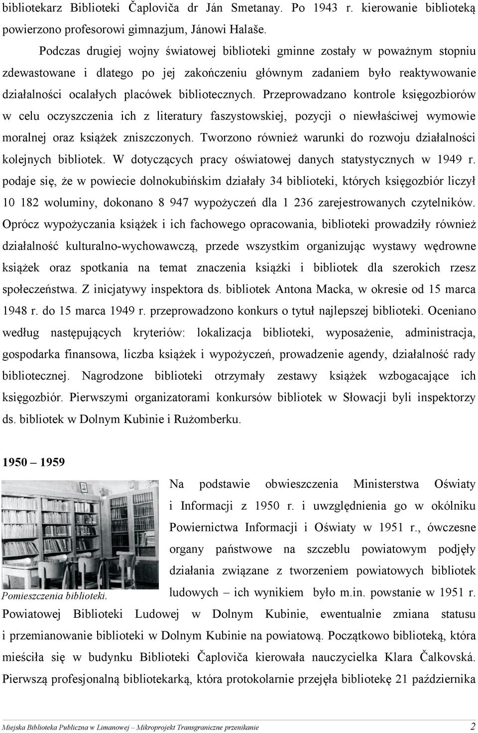 Przeprowadzano kontrole ksęgozborów w celu oczyszczena ch z lteratury faszystowskej, pozycj o newłaścwej wymowe moralnej oraz ksążek znszczonych.