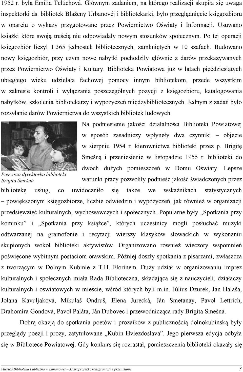 Usuwano ksążk które swoją treścą ne odpowadały nowym stosunków społecznym. Po tej operacj ksęgozbór lczył 1 365 jednostek bblotecznych, zamknętych w 10 szafach.