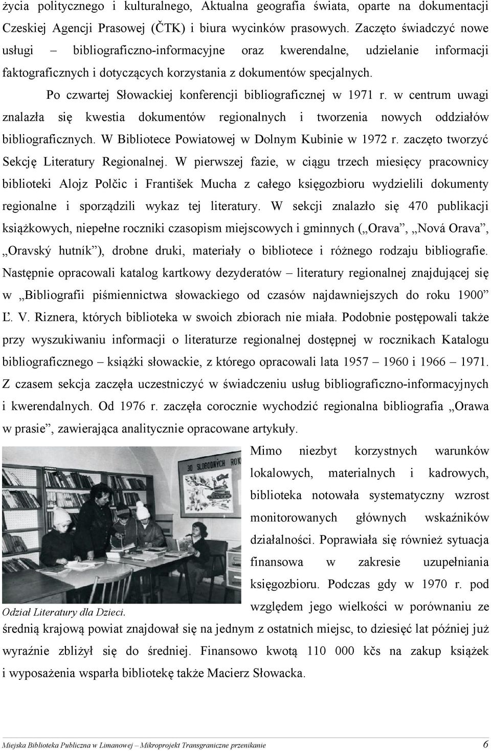 Po czwartej Słowackej konferencj bblografcznej w 1971 r. w centrum uwag znalazła sę kwesta dokumentów regonalnych tworzena nowych oddzałów bblografcznych. W Bblotece Powatowej w Dolnym Kubne w 1972 r.