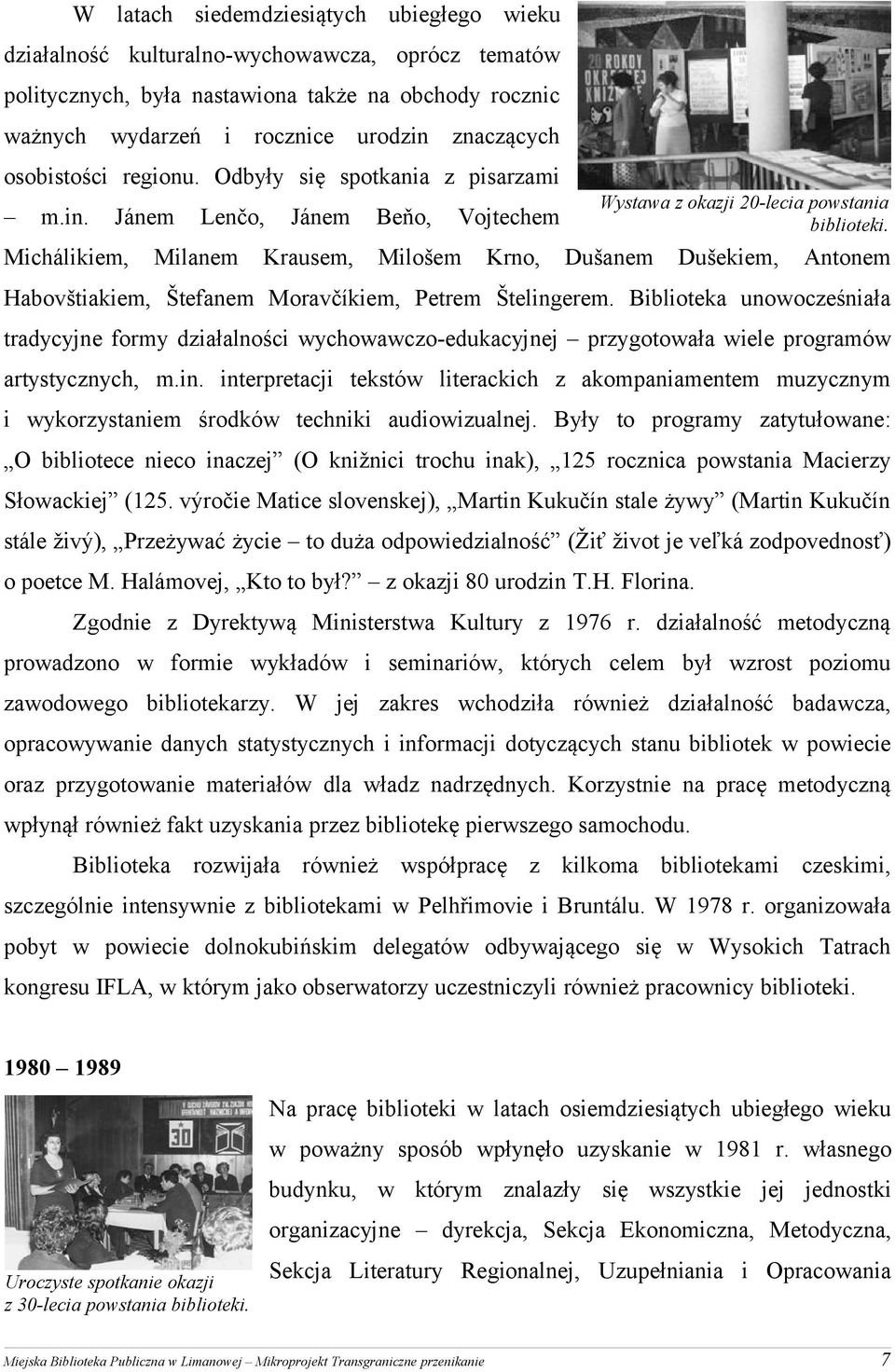 Dušanem Dušekem, Antonem Habovštakem, Štefanem Moravčíkem, Petrem Štelngerem. Bbloteka unowocześnała tradycyjne formy dzałalnośc wychowawczo-edukacyjnej przygotowała wele programów artystycznych, m.n. nterpretacj tekstów lterackch z akompanamentem muzycznym wykorzystanem środków technk audowzualnej.