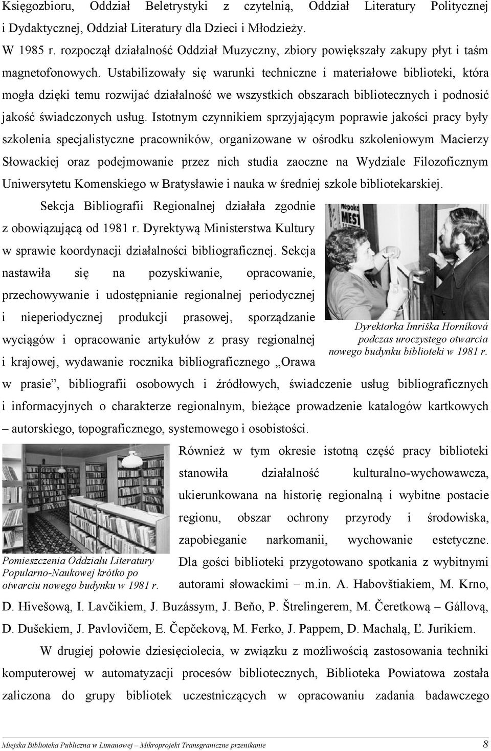 Ustablzowały sę warunk technczne materałowe bblotek, która mogła dzęk temu rozwjać dzałalność we wszystkch obszarach bblotecznych podnosć jakość śwadczonych usług.