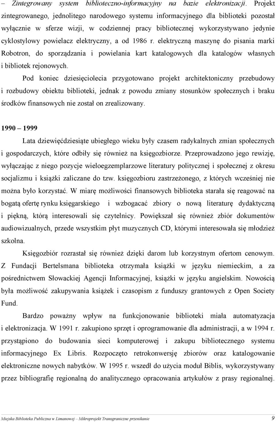 od 1986 r. elektryczną maszynę do psana mark Robotron, do sporządzana powelana kart katalogowych dla katalogów własnych bblotek rejonowych.