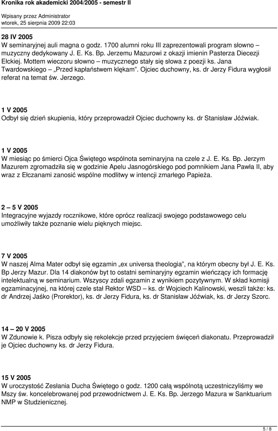 1 V 2005 Odbył się dzień skupienia, który przeprowadził Ojciec duchowny ks. dr Stanisław Jóźwiak. 1 V 2005 W miesiąc po śmierci Ojca Świętego wspólnota seminaryjna na czele z J. E. Ks. Bp.