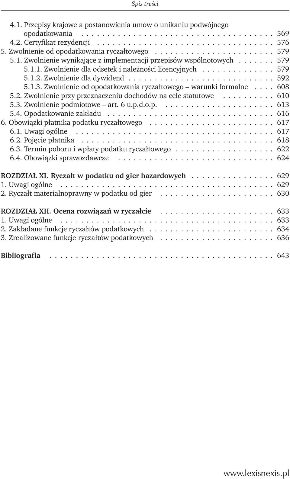 ............. 579 5.1.2. Zwolnienie dla dywidend............................ 592 5.1.3. Zwolnienie od opodatkowania ryczałtowego warunki formalne.... 608 5.2. Zwolnienie przy przeznaczeniu dochodów na cele statutowe.