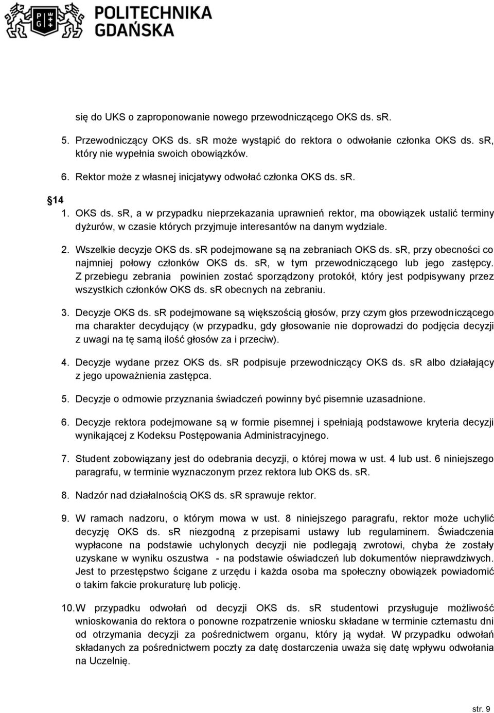 sr. 14 1. OKS ds. sr, a w przypadku nieprzekazania uprawnień rektor, ma obowiązek ustalić terminy dyżurów, w czasie których przyjmuje interesantów na danym wydziale. 2. Wszelkie decyzje OKS ds.