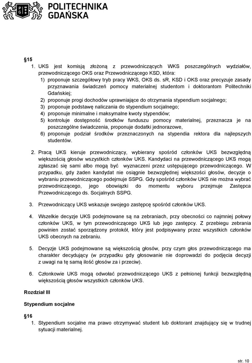 socjalnego; 3) proponuje podstawę naliczania do stypendium socjalnego; 4) proponuje minimalne i maksymalne kwoty stypendiów; 5) kontroluje dostępność środków funduszu pomocy materialnej, przeznacza