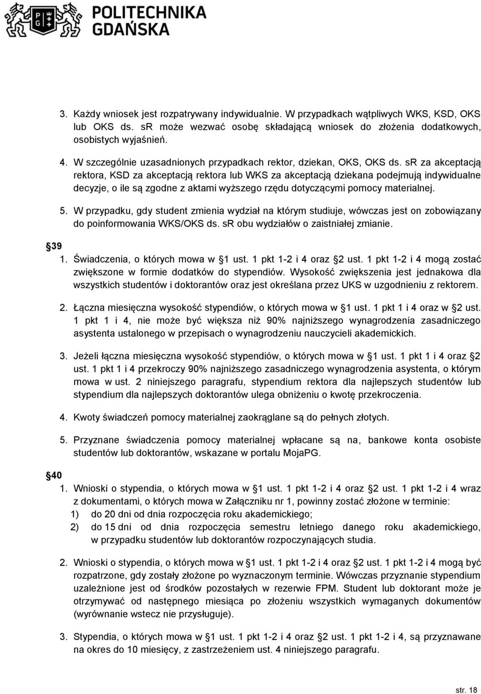 sr za akceptacją rektora, KSD za akceptacją rektora lub WKS za akceptacją dziekana podejmują indywidualne decyzje, o ile są zgodne z aktami wyższego rzędu dotyczącymi pomocy materialnej. 5.
