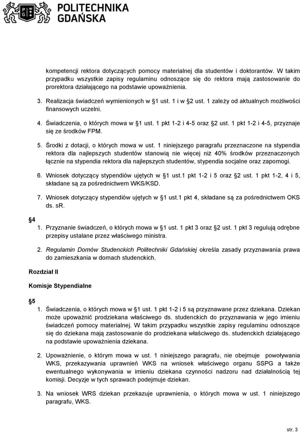 1 i w 2 ust. 1 zależy od aktualnych możliwości finansowych uczelni. 4. Świadczenia, o których mowa w 1 ust. 1 pkt 1-2 i 4-5 oraz 2 ust. 1 pkt 1-2 i 4-5, przyznaje się ze środków FPM. 5.