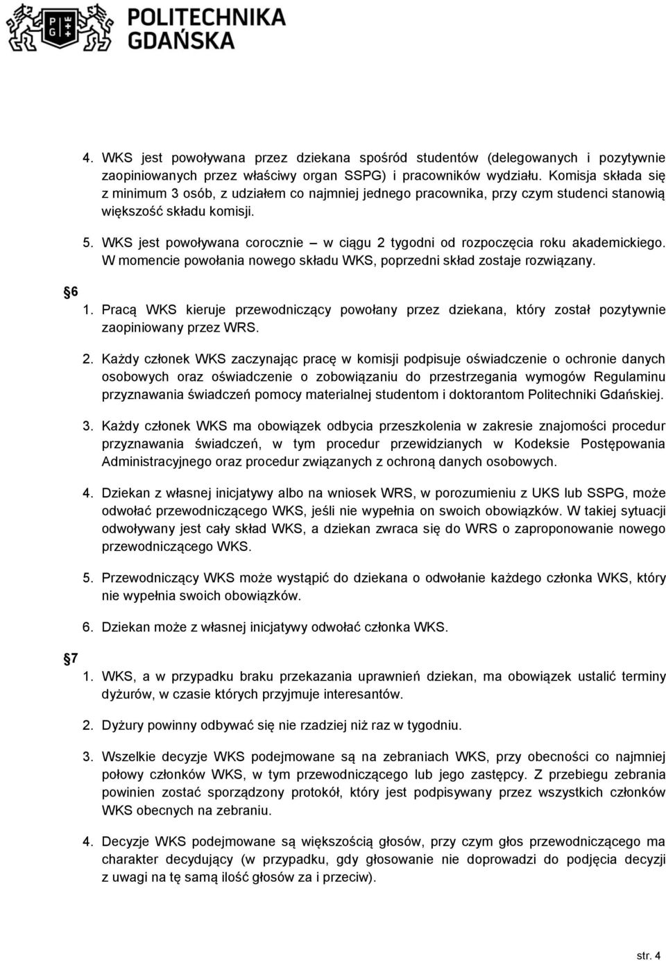 WKS jest powoływana corocznie w ciągu 2 tygodni od rozpoczęcia roku akademickiego. W momencie powołania nowego składu WKS, poprzedni skład zostaje rozwiązany. 1.