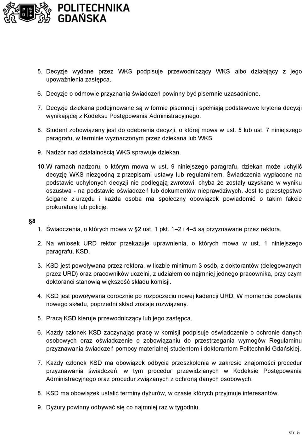 Student zobowiązany jest do odebrania decyzji, o której mowa w ust. 5 lub ust. 7 niniejszego paragrafu, w terminie wyznaczonym przez dziekana lub WKS. 9. Nadzór nad działalnością WKS sprawuje dziekan.