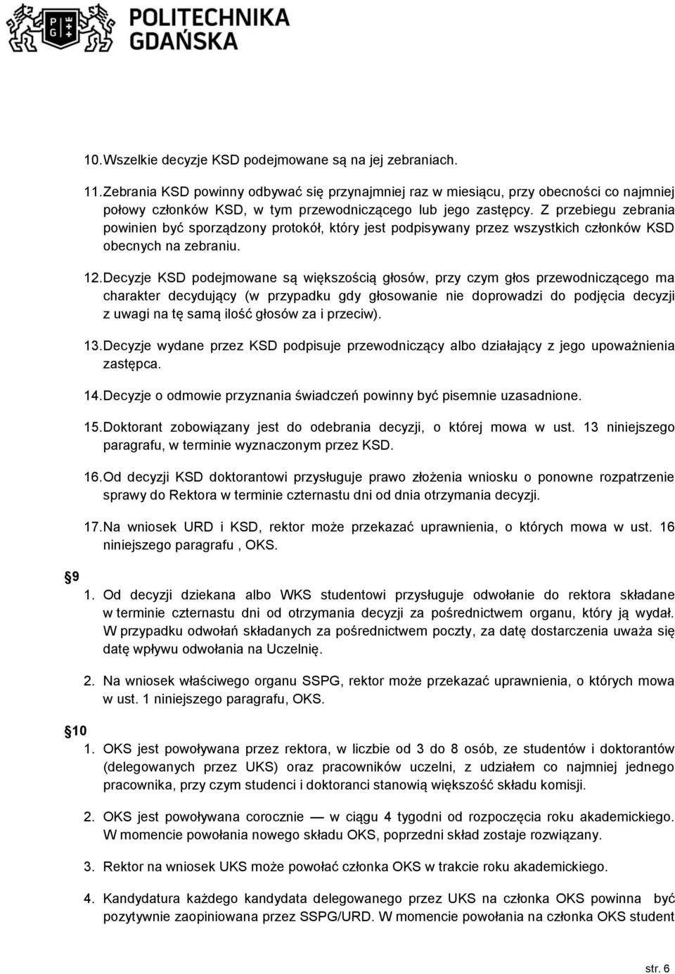 Z przebiegu zebrania powinien być sporządzony protokół, który jest podpisywany przez wszystkich członków KSD obecnych na zebraniu. 12.