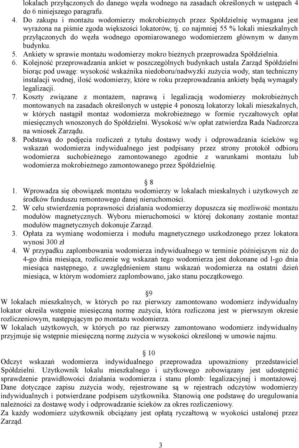 co najmniej 55 % lokali mieszkalnych przyłączonych do węzła wodnego opomiarowanego wodomierzem głównym w danym budynku. 5. Ankiety w sprawie montażu wodomierzy mokro bieżnych przeprowadza Spółdzielnia.