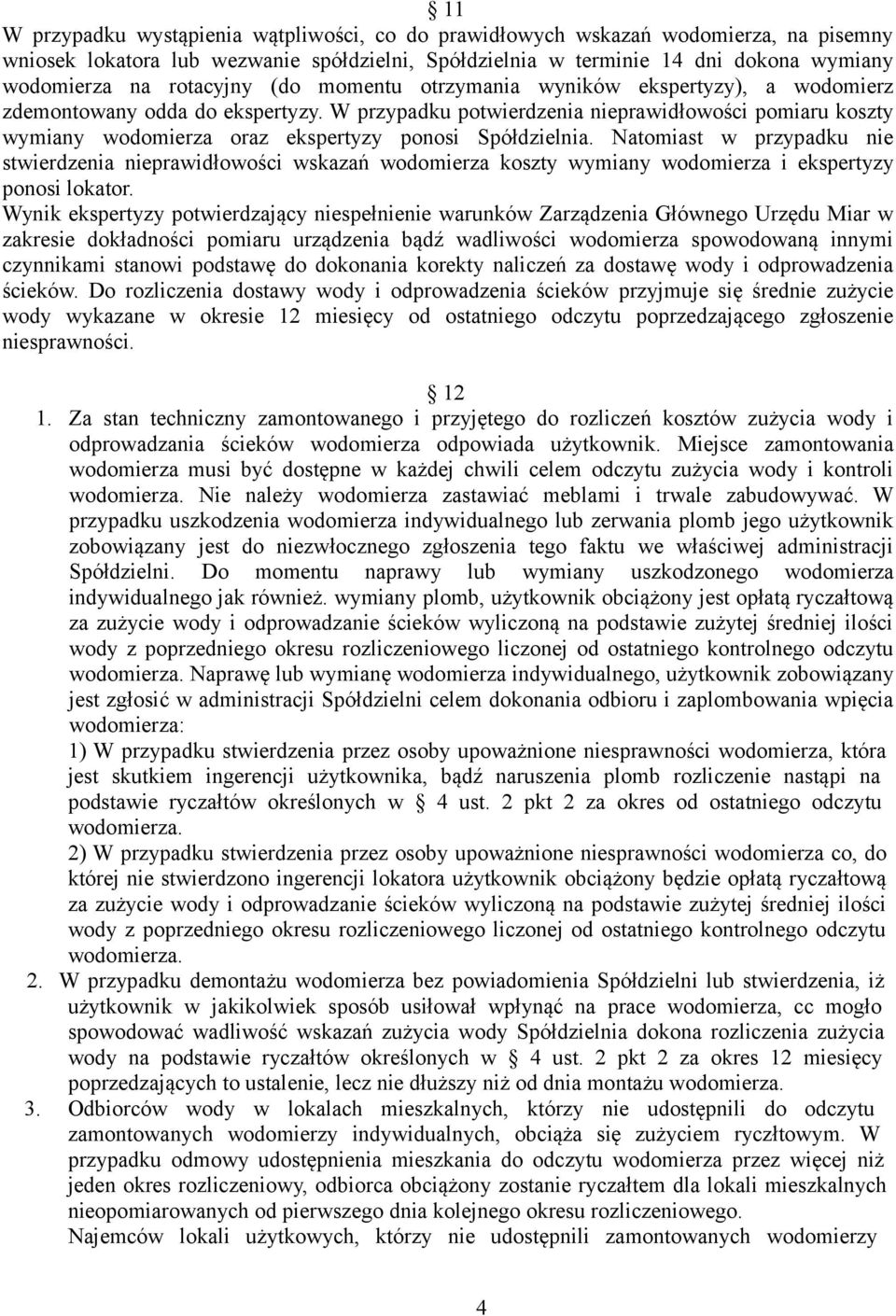 W przypadku potwierdzenia nieprawidłowości pomiaru koszty wymiany wodomierza oraz ekspertyzy ponosi Spółdzielnia.