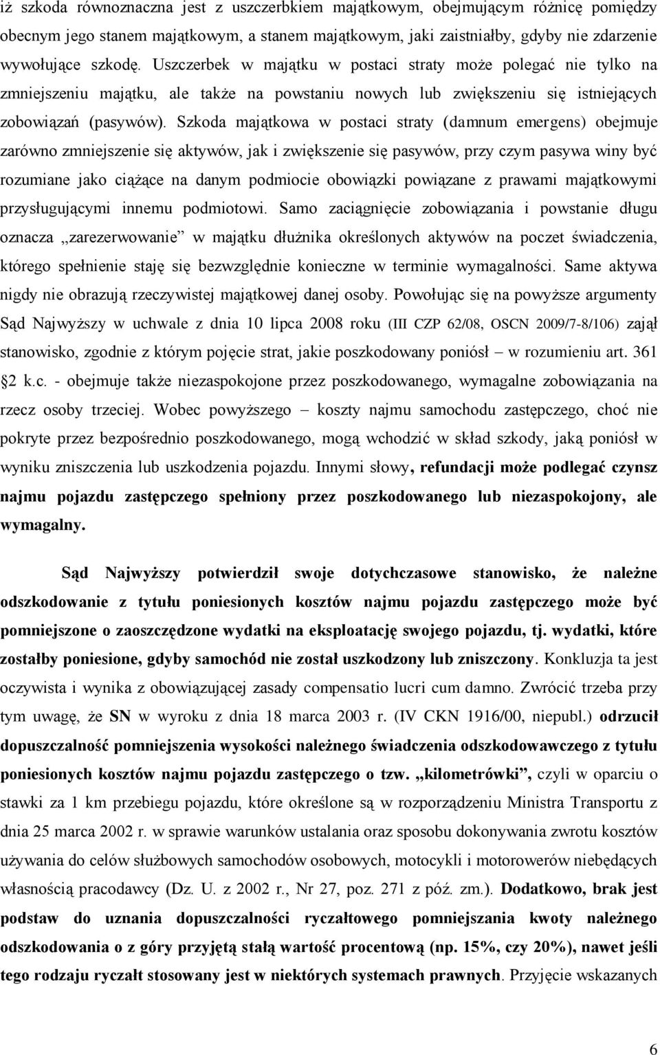Szkoda majątkowa w postaci straty (damnum emergens) obejmuje zarówno zmniejszenie się aktywów, jak i zwiększenie się pasywów, przy czym pasywa winy być rozumiane jako ciążące na danym podmiocie
