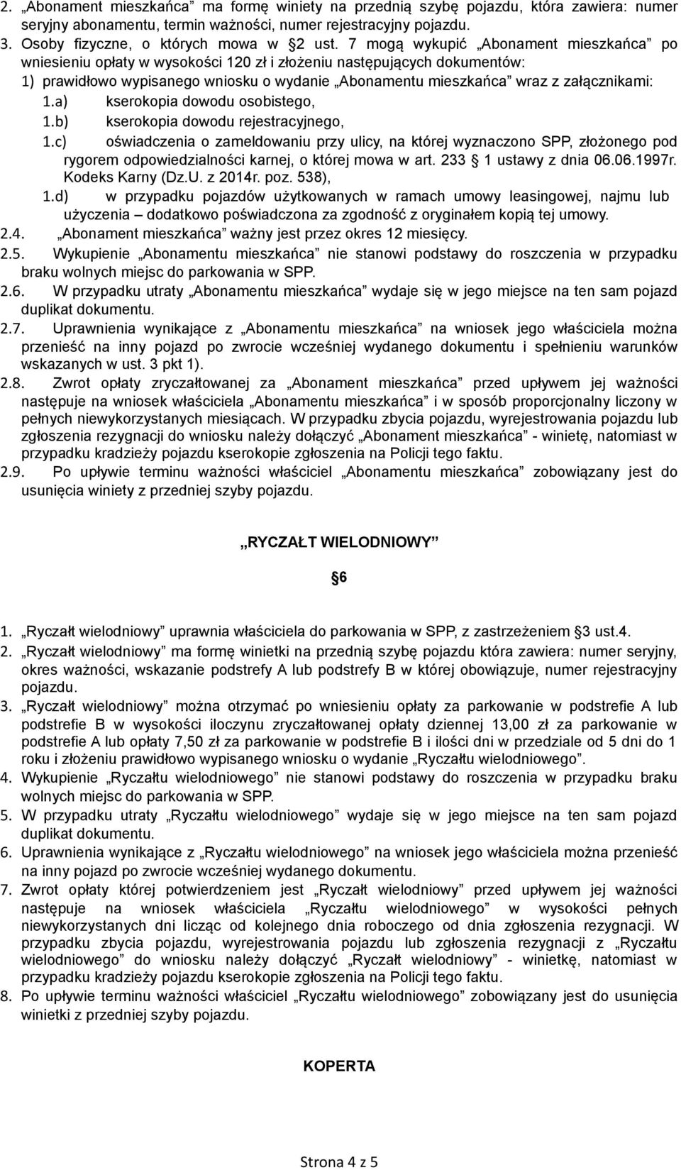 7 mogą wykupić Abonament mieszkańca po wniesieniu opłaty w wysokości 120 zł i złożeniu następujących dokumentów: 1) prawidłowo wypisanego wniosku o wydanie Abonamentu mieszkańca wraz z załącznikami: