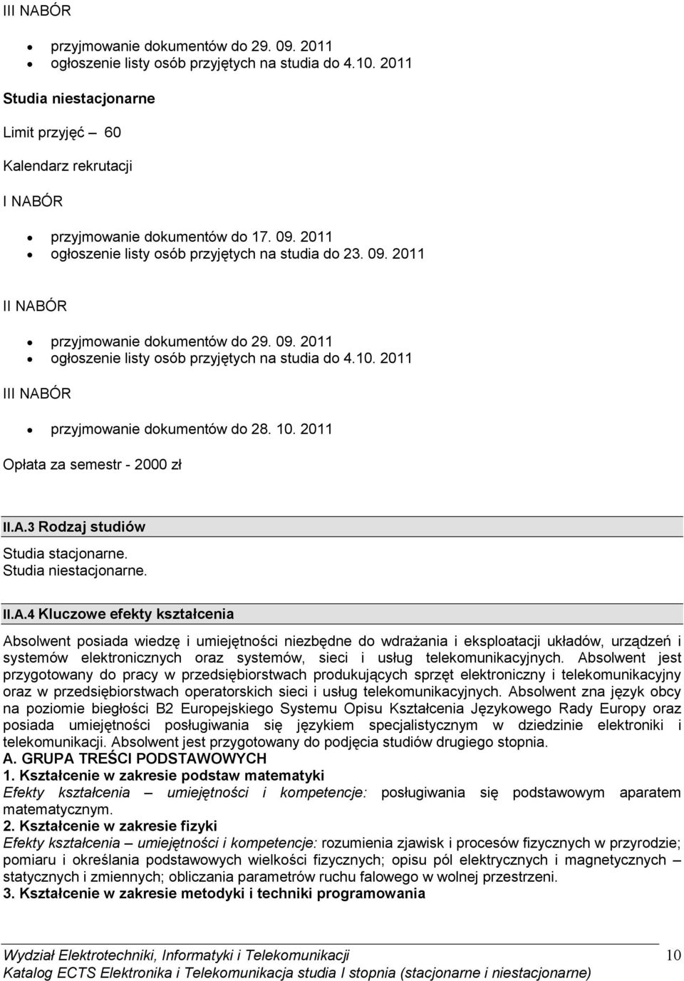 09. 2011 ogłoszenie listy osób przyjętych na studia do 4.10. 2011 III NABÓR przyjmowanie dokumentów do 28. 10. 2011 Opłata za semestr - 2000 zł II.A.3 Rodzaj studiów Studia stacjonarne.