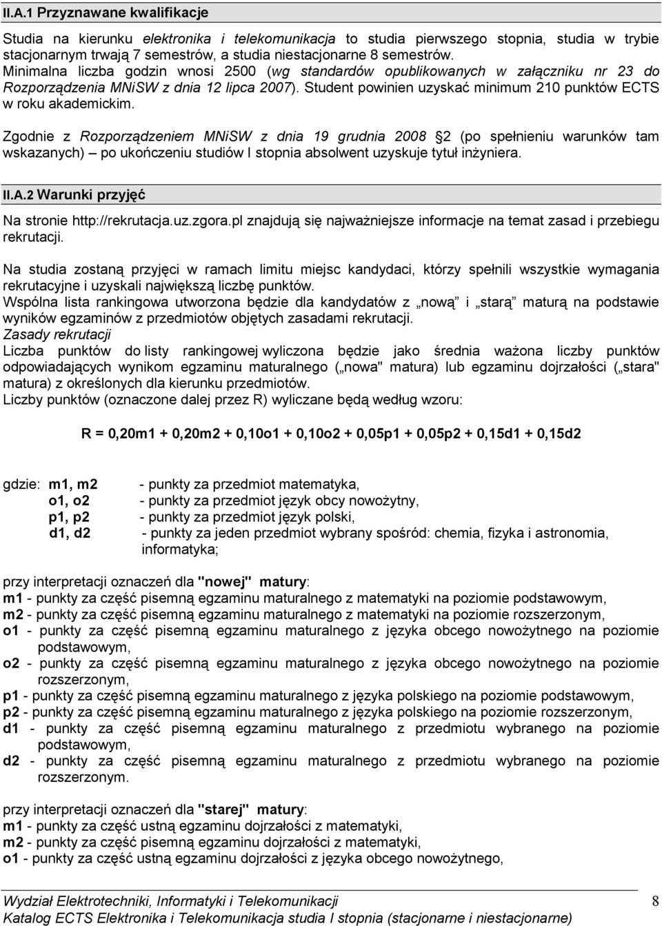 Zgodnie z Rozporządzeniem MNiSW z dnia 19 grudnia 2008 2 (po spełnieniu warunków tam wskazanych) po ukończeniu studiów I stopnia absolwent uzyskuje tytuł inŝyniera. II.A.