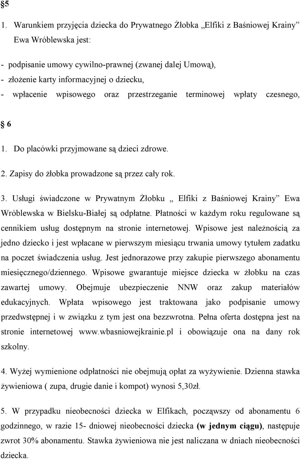 Usługi świadczone w Prywatnym Żłobku Elfiki z Baśniowej Krainy Ewa Wróblewska w Bielsku-Białej są odpłatne. Płatności w każdym roku regulowane są cennikiem usług dostępnym na stronie internetowej.