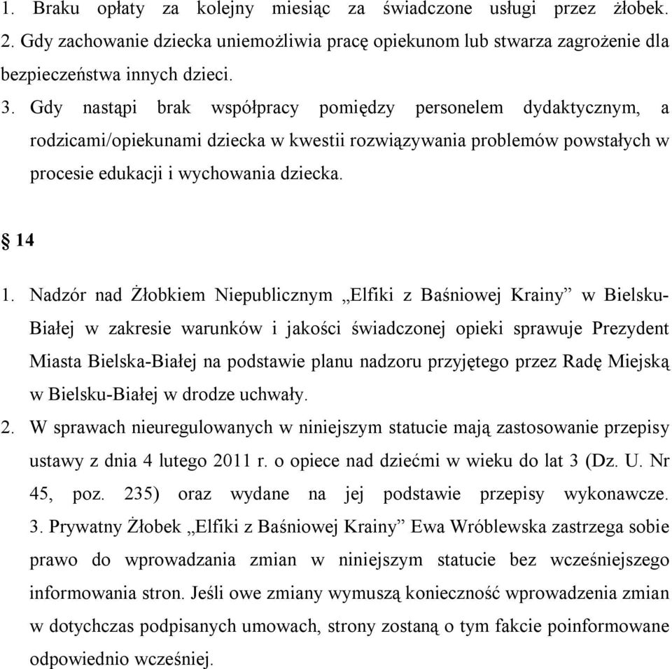 Nadzór nad Żłobkiem Niepublicznym Elfiki z Baśniowej Krainy w Bielsku- Białej w zakresie warunków i jakości świadczonej opieki sprawuje Prezydent Miasta Bielska-Białej na podstawie planu nadzoru