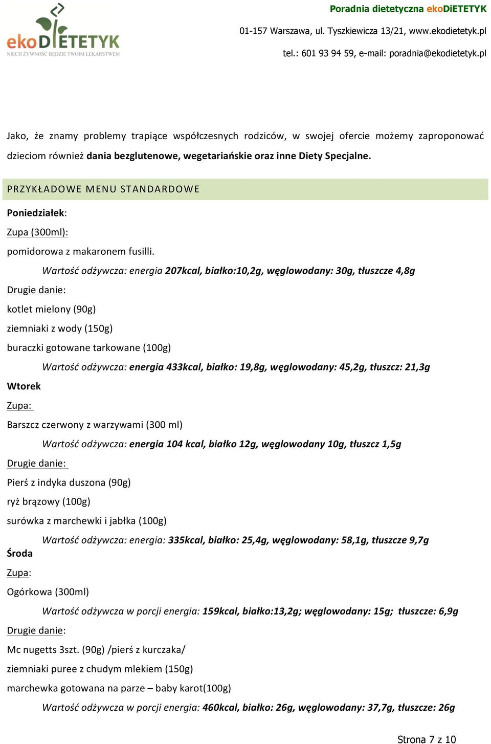 Wartość odżywcza: energia 207kcal, białko:10,2g, węglowodany: 30g, tłuszcze 4,8g kotlet mielony (90g) ziemniaki z wody (150g) buraczki gotowane tarkowane (100g) Wartość odżywcza: energia 433kcal,