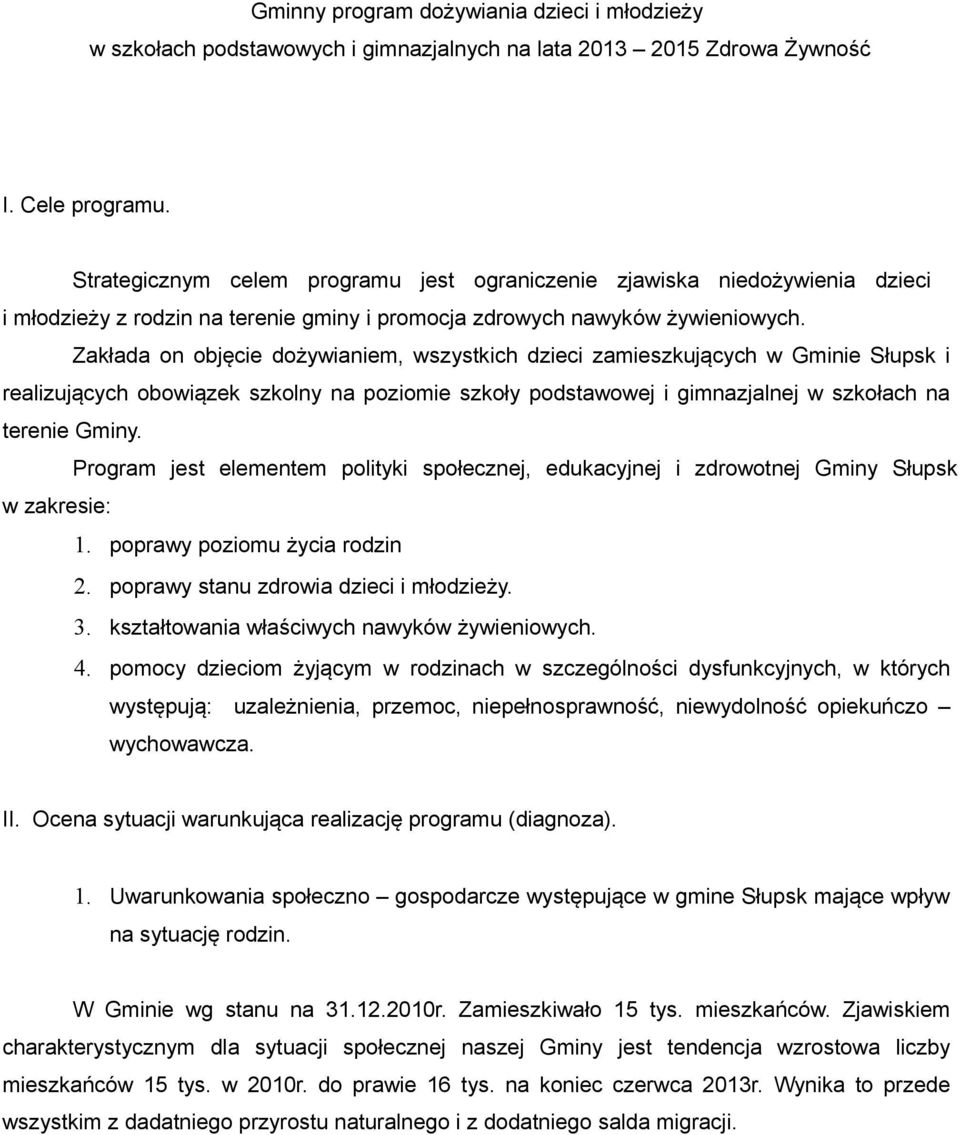 Zakłada on objęcie dożywianiem, wszystkich dzieci zamieszkujących w Gminie Słupsk i realizujących obowiązek szkolny na poziomie szkoły podstawowej i gimnazjalnej w szkołach na terenie Gminy.