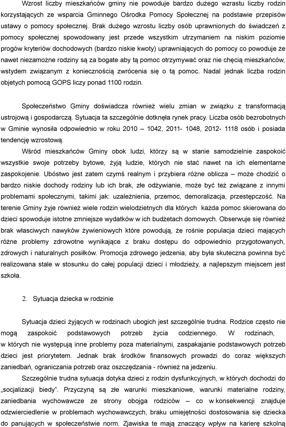 uprawniających do pomocy co powoduje że nawet niezamożne rodziny są za bogate aby tą pomoc otrzymywać oraz nie chęcią mieszkańców, wstydem związanym z koniecznością zwrócenia się o tą pomoc.