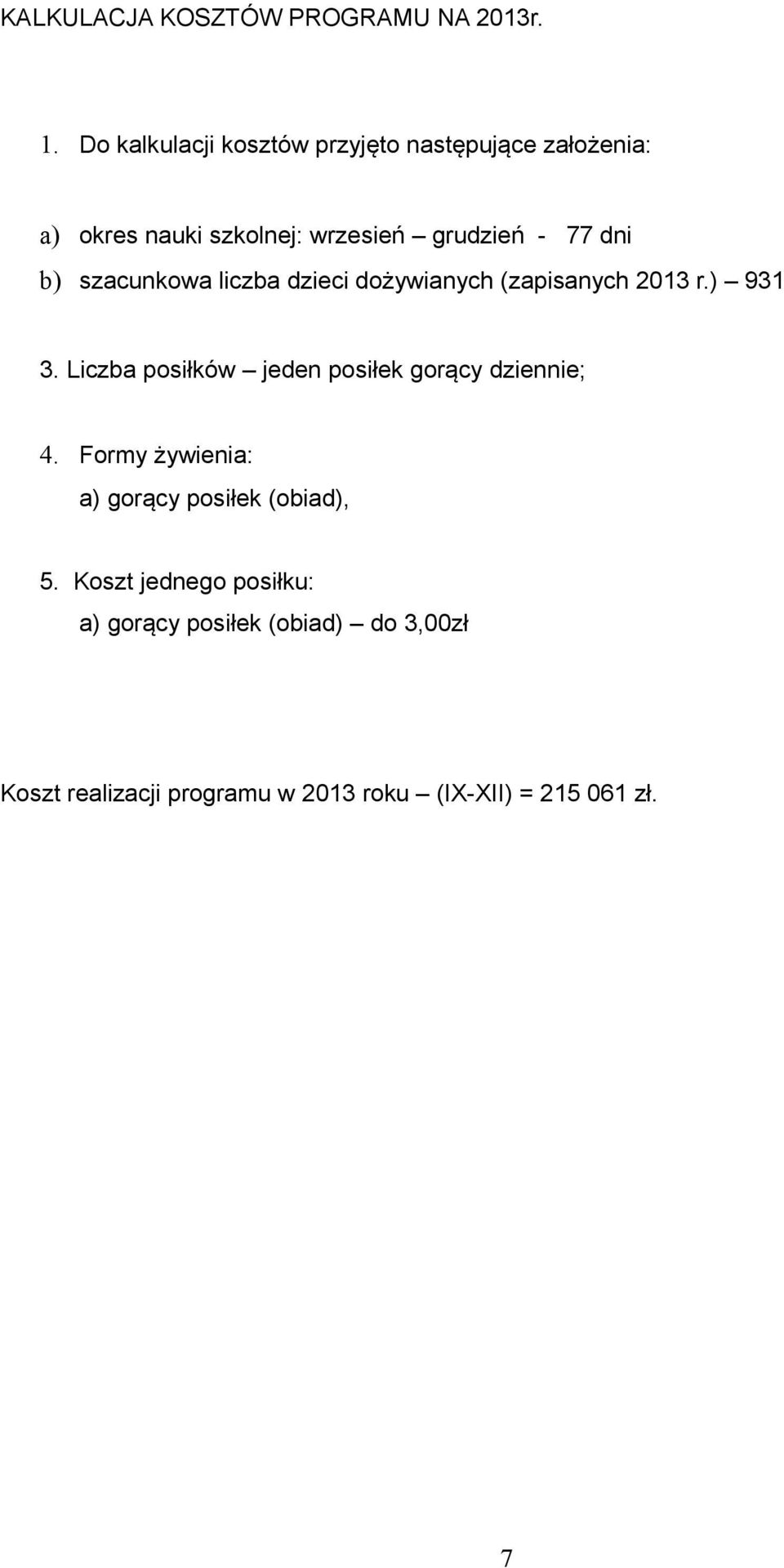 b) szacunkowa liczba dzieci dożywianych (zapisanych 2013 r.) 931 3.