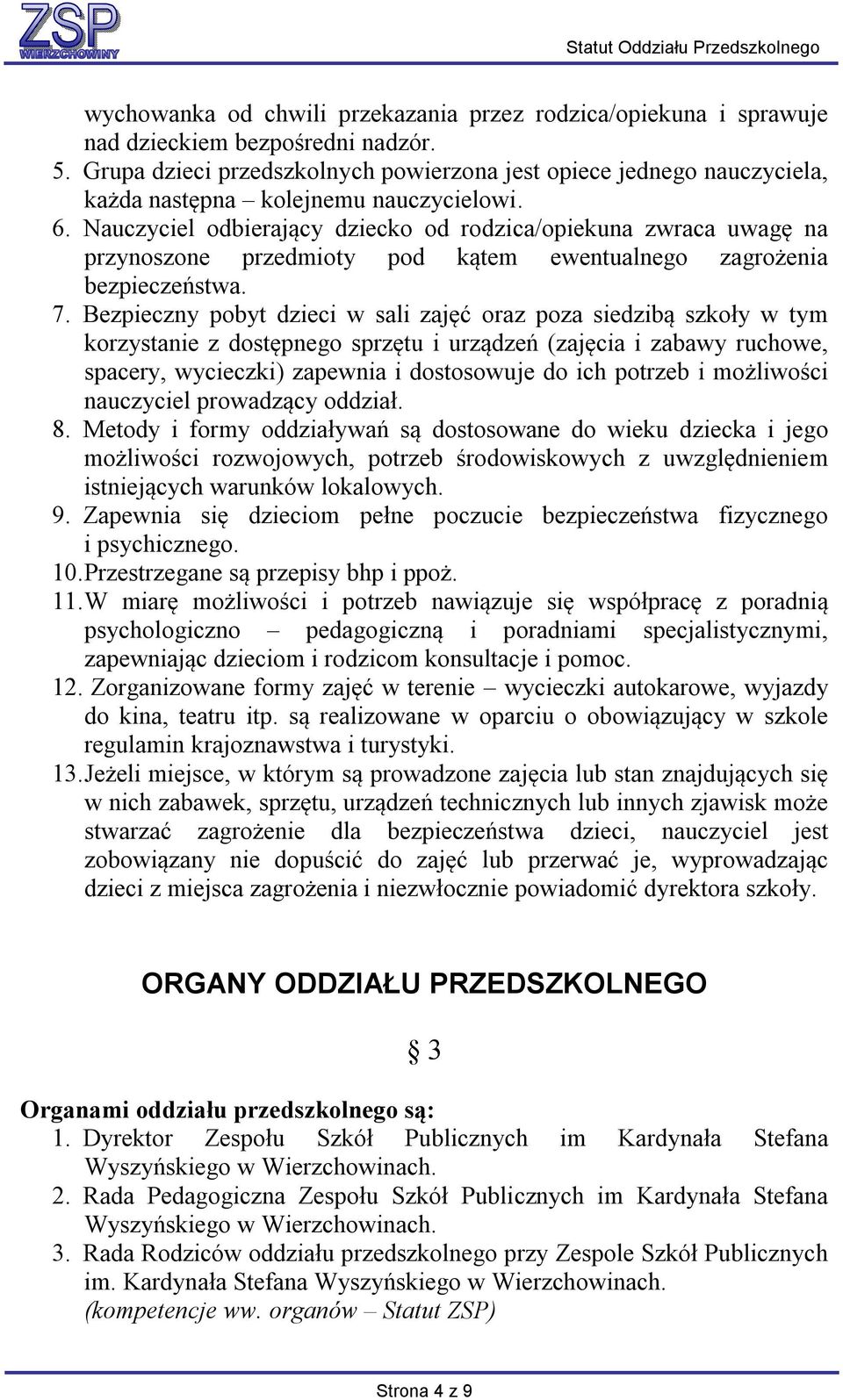 Nauczyciel odbierający dziecko od rodzica/opiekuna zwraca uwagę na przynoszone przedmioty pod kątem ewentualnego zagrożenia bezpieczeństwa. 7.