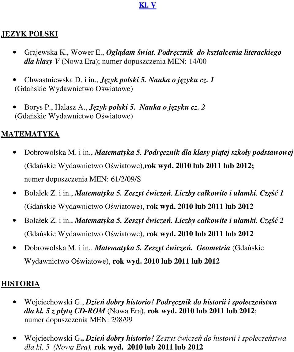 Podręcznik dla klasy piątej szkoły podstawowej (Gdańskie Wydawnictwo Oświatowe),rok wyd. 2010 lub 2011 lub 2012; numer dopuszczenia MEN: 61/2/09/S Bolałek Z. i in., Matematyka 5. Zeszyt ćwiczeń.