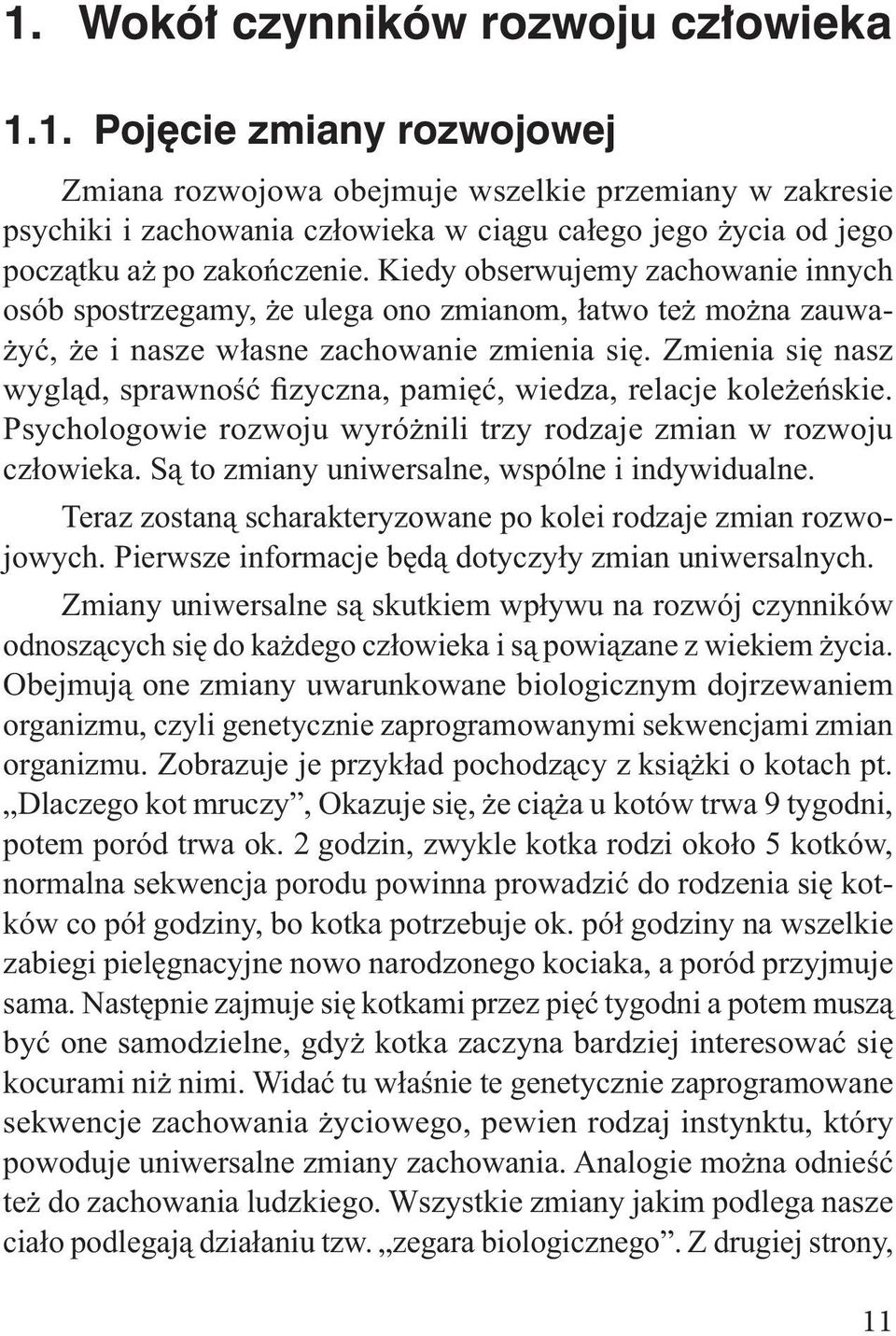 Zmienia się nasz wygląd, sprawność fizyczna, pamięć, wiedza, relacje koleżeńskie. Psychologowie rozwoju wyróżnili trzy rodzaje zmian w rozwoju człowieka.