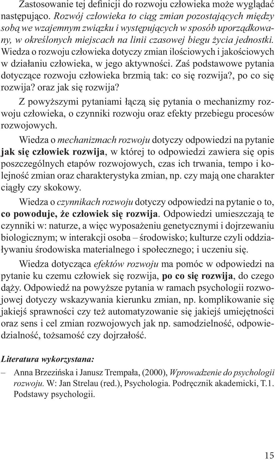 Wiedza o rozwoju człowieka dotyczy zmian ilościowych i jakościowych w działaniu człowieka, w jego aktywności. Zaś podstawowe pytania dotyczące rozwoju człowieka brzmią tak: co się rozwija?