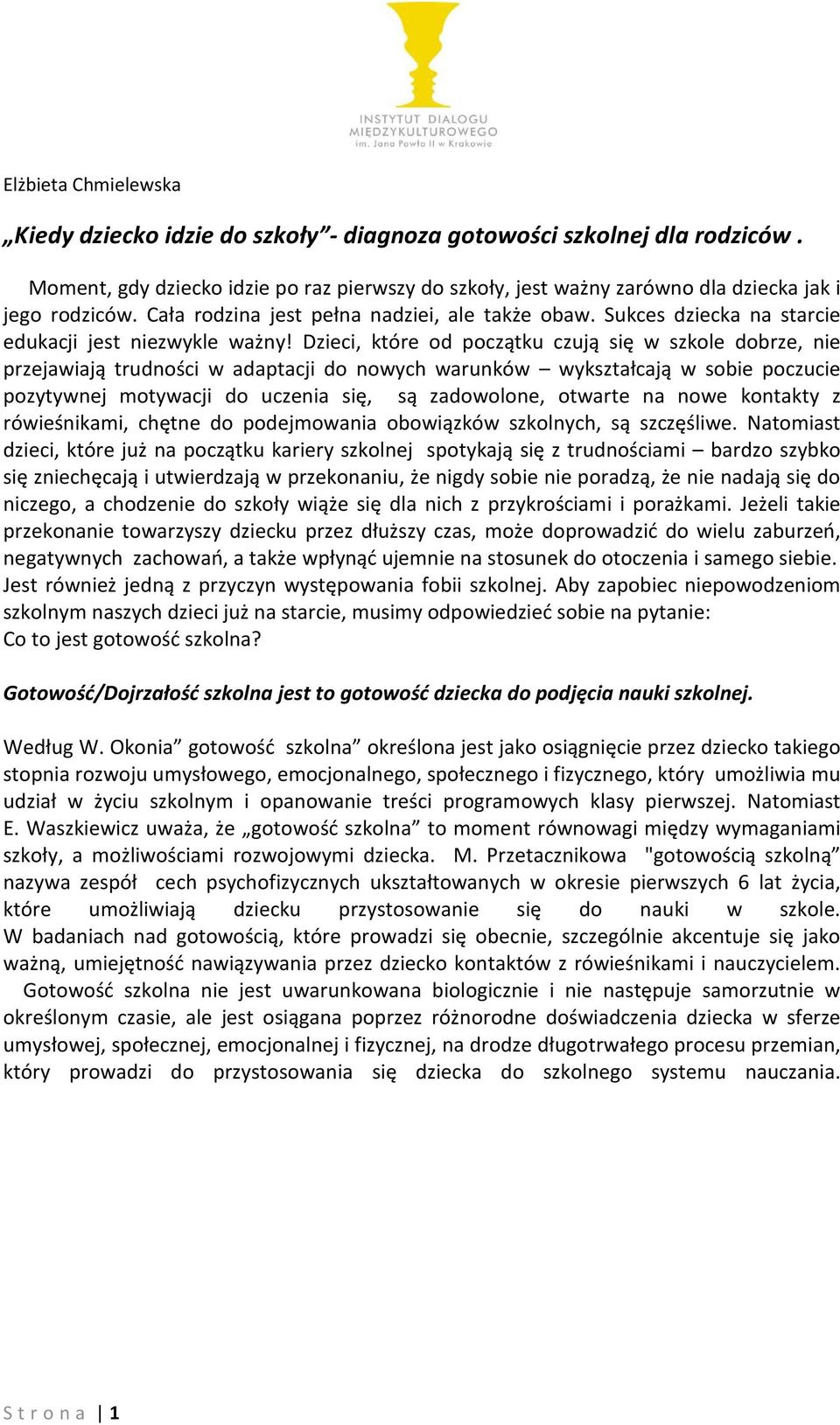 Dzieci, które od początku czują się w szkole dobrze, nie przejawiają trudności w adaptacji do nowych warunków wykształcają w sobie poczucie pozytywnej motywacji do uczenia się, są zadowolone, otwarte