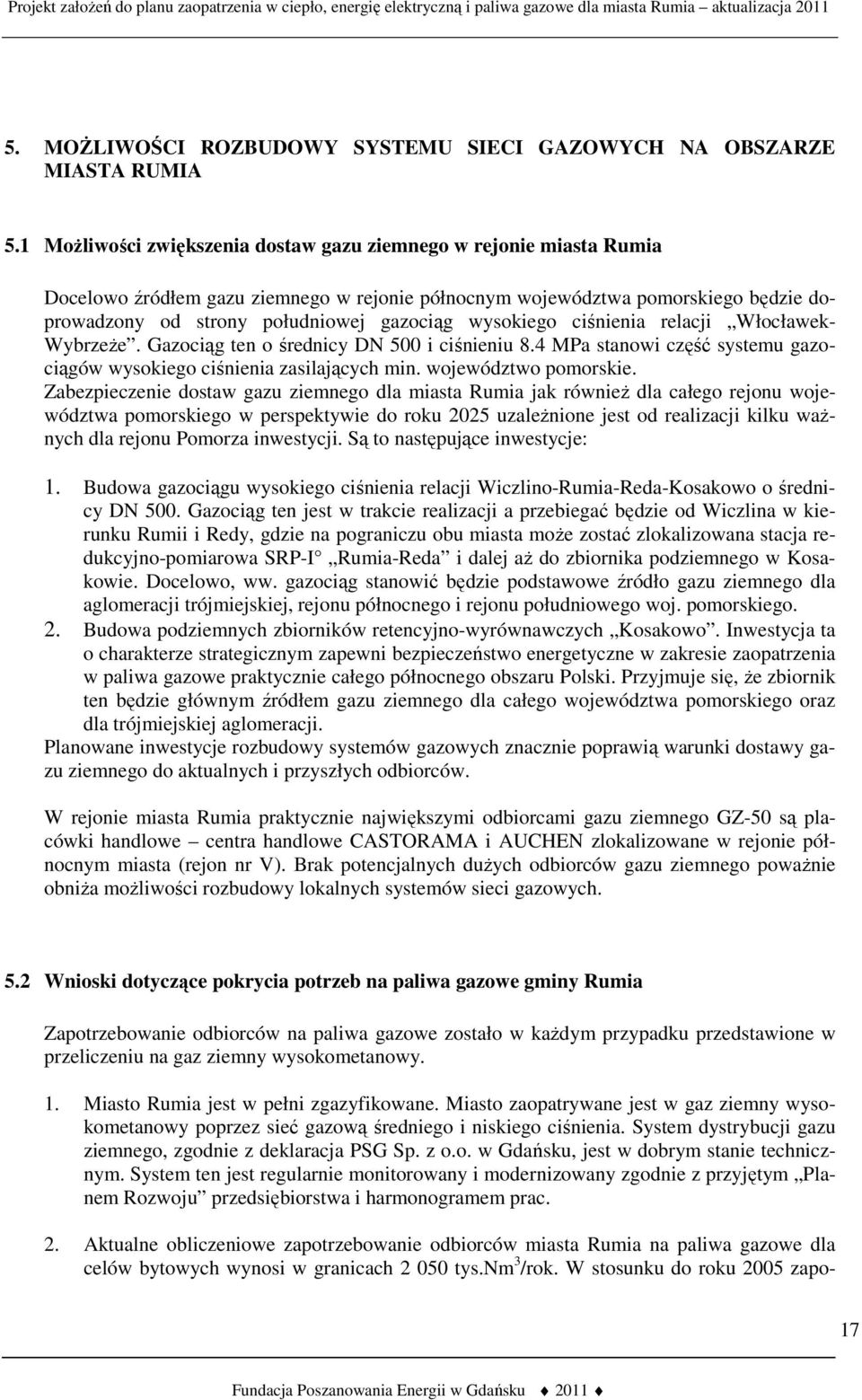 wysokiego ciśnienia relacji Włocławek- WybrzeŜe. Gazociąg ten o średnicy DN 500 i ciśnieniu 8.4 MPa stanowi część systemu gazociągów wysokiego ciśnienia zasilających min. województwo pomorskie.