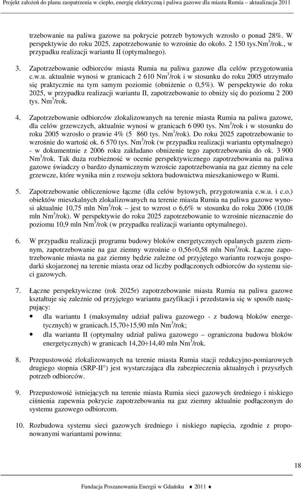 W perspektywie do roku 2025, w przypadku realizacji wariantu II, zapotrzebowanie to obniŝy się do poziomu 2 200 tys. Nm 3 /rok. 4.