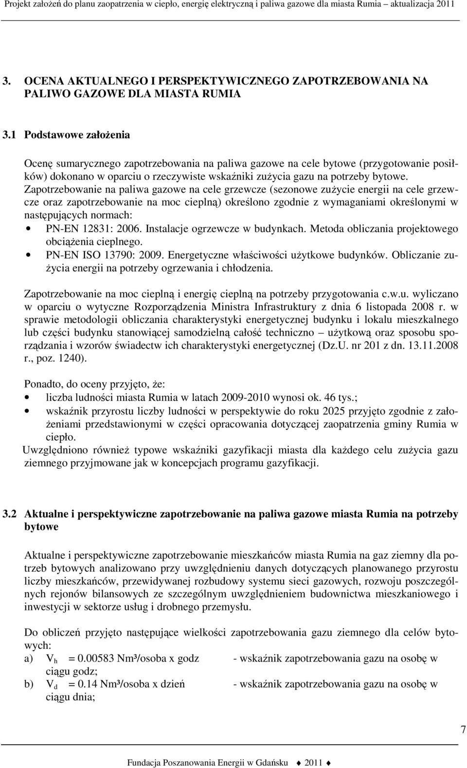 Zapotrzebowanie na paliwa gazowe na cele grzewcze (sezonowe zuŝycie energii na cele grzewcze oraz zapotrzebowanie na moc cieplną) określono zgodnie z wymaganiami określonymi w następujących normach: