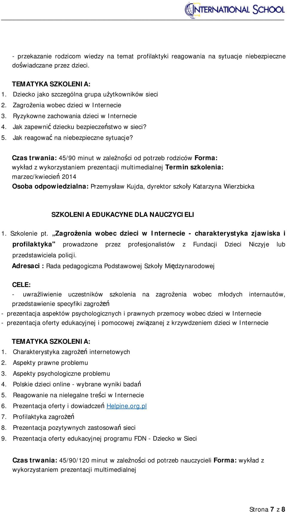 Czas trwania: 45/90 minut w zależności od potrzeb rodziców Forma: wykład z wykorzystaniem prezentacji multimedialnej Termin szkolenia: marzec/kwiecień 2014 Osoba odpowiedzialna: Przemysław Kujda,