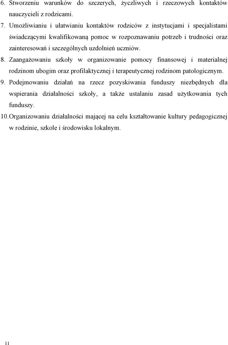 uzdolnień uczniów. 8. Zaangażowaniu szkoły w organizowanie pomocy finansowej i materialnej rodzinom ubogim oraz profilaktycznej i terapeutycznej rodzinom patologicznym. 9.