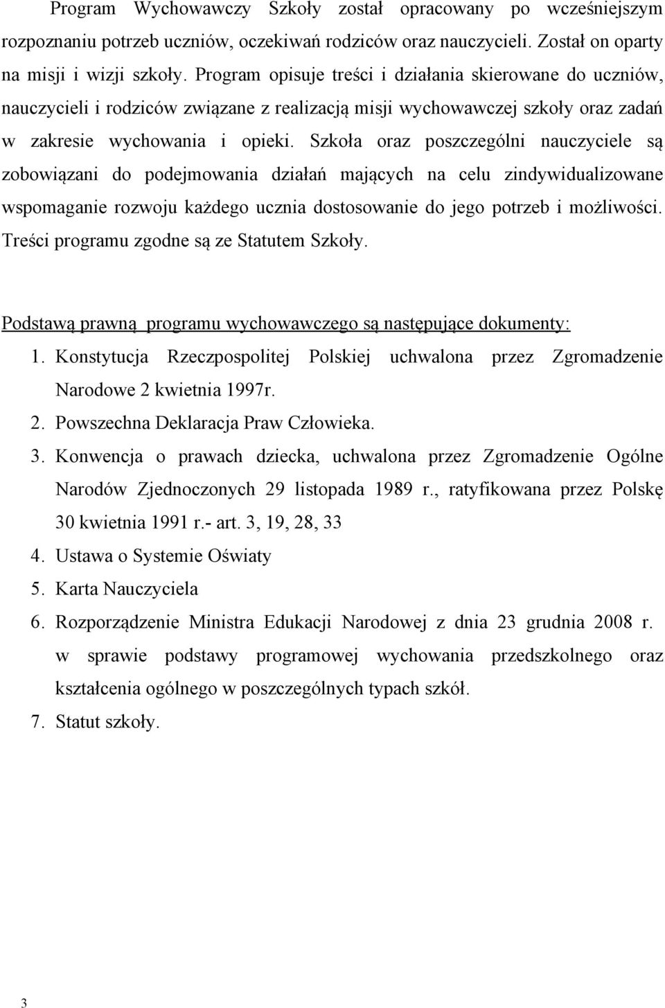 Szkoła oraz poszczególni nauczyciele są zobowiązani do podejmowania działań mających na celu zindywidualizowane wspomaganie rozwoju każdego ucznia dostosowanie do jego potrzeb i możliwości.