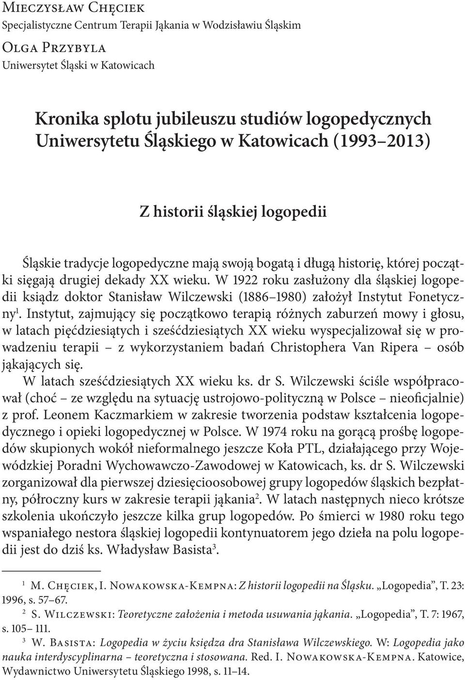 W 1922 roku zasłużony dla śląskiej logopedii ksiądz doktor Stanisław Wilczewski (1886 1980) założył Instytut Fonetyczny 1.