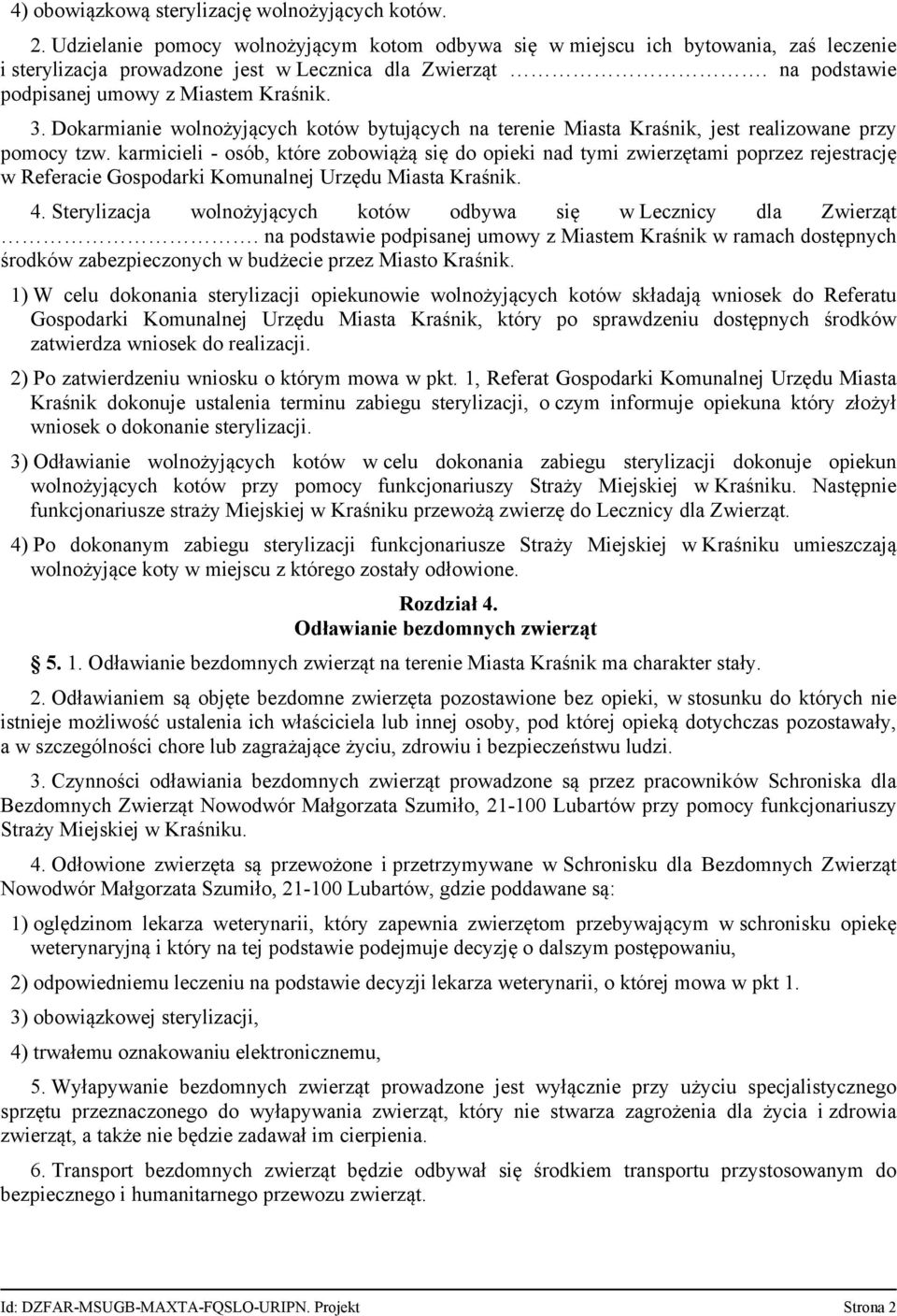 karmicieli - osób, które zobowiążą się do opieki nad tymi zwierzętami poprzez rejestrację w Referacie Gospodarki Komunalnej Urzędu Miasta Kraśnik. 4.