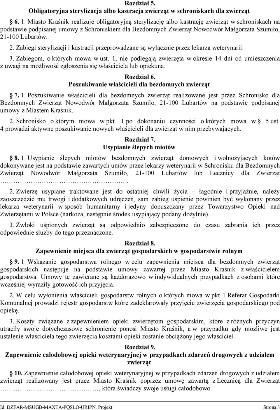 Lubartów. 2. Zabiegi sterylizacji i kastracji przeprowadzane są wyłącznie przez lekarza weterynarii. 3. Zabiegom, o których mowa w ust.