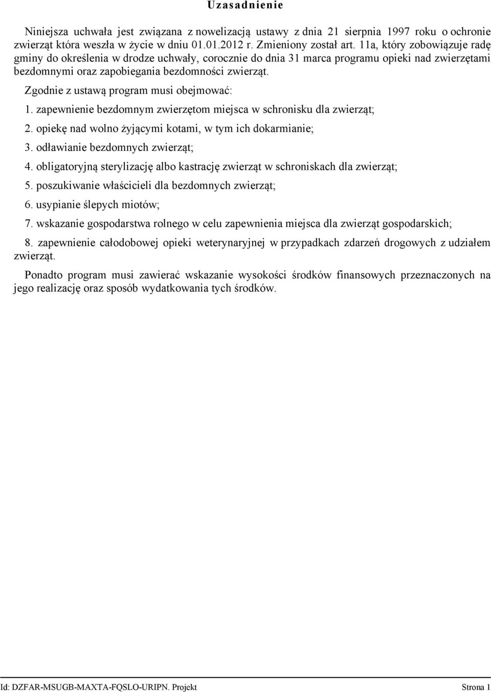 Zgodnie z ustawą program musi obejmować: 1. zapewnienie bezdomnym zwierzętom miejsca w schronisku dla zwierząt; 2. opiekę nad wolno żyjącymi kotami, w tym ich dokarmianie; 3.