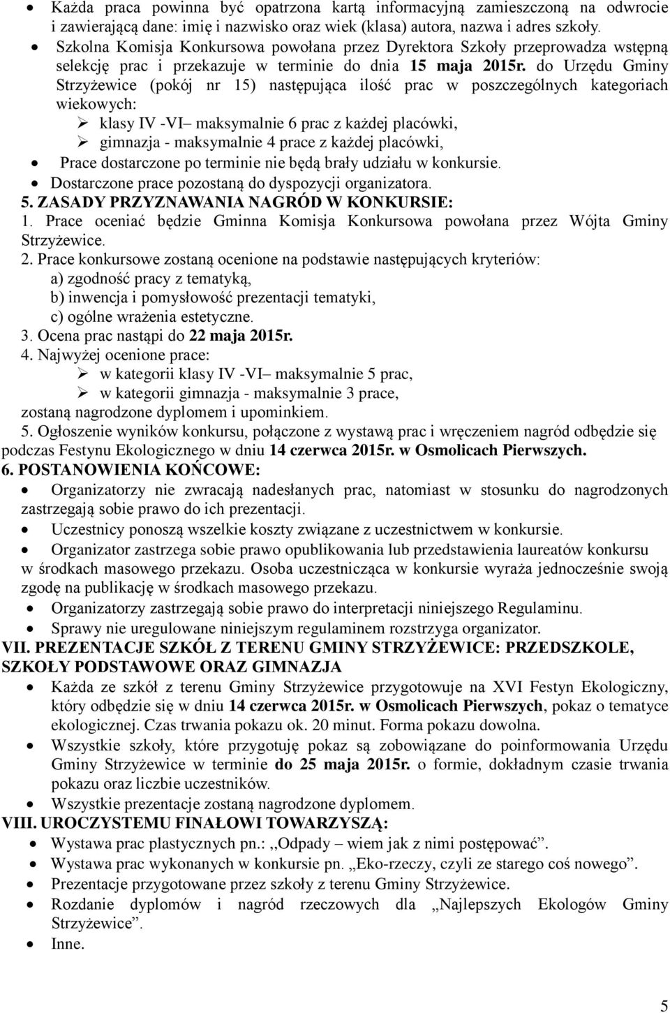 do Urzędu Gminy Strzyżewice (pokój nr 15) następująca ilość prac w poszczególnych kategoriach wiekowych: klasy IV -VI maksymalnie 6 prac z każdej placówki, gimnazja - maksymalnie 4 prace z każdej