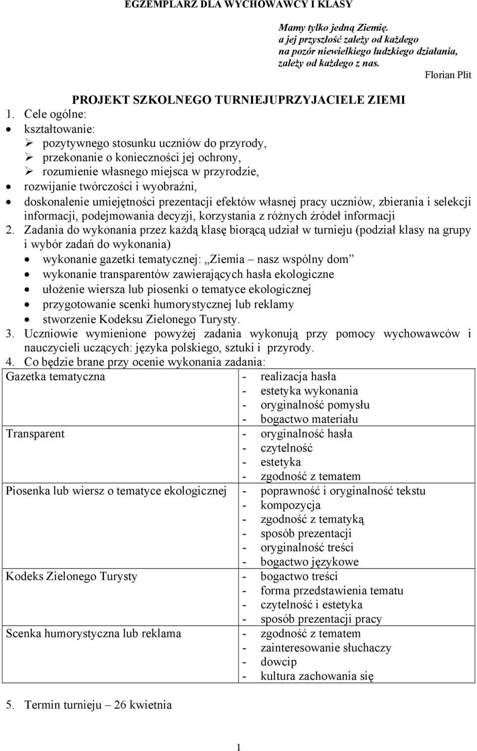 Cele ogólne: kształtowanie: pozytywnego stosunku uczniów do przyrody, przekonanie o konieczności jej ochrony, rozumienie własnego miejsca w przyrodzie, rozwijanie twórczości i wyobraźni, doskonalenie
