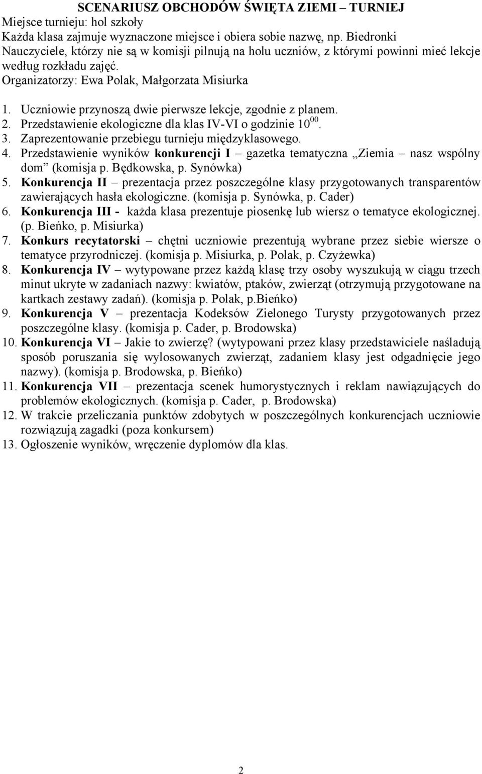 Uczniowie przynoszą dwie pierwsze lekcje, zgodnie z planem. 2. Przedstawienie ekologiczne dla klas IV-VI o godzinie 0 00. 3. Zaprezentowanie przebiegu turnieju międzyklasowego. 4.