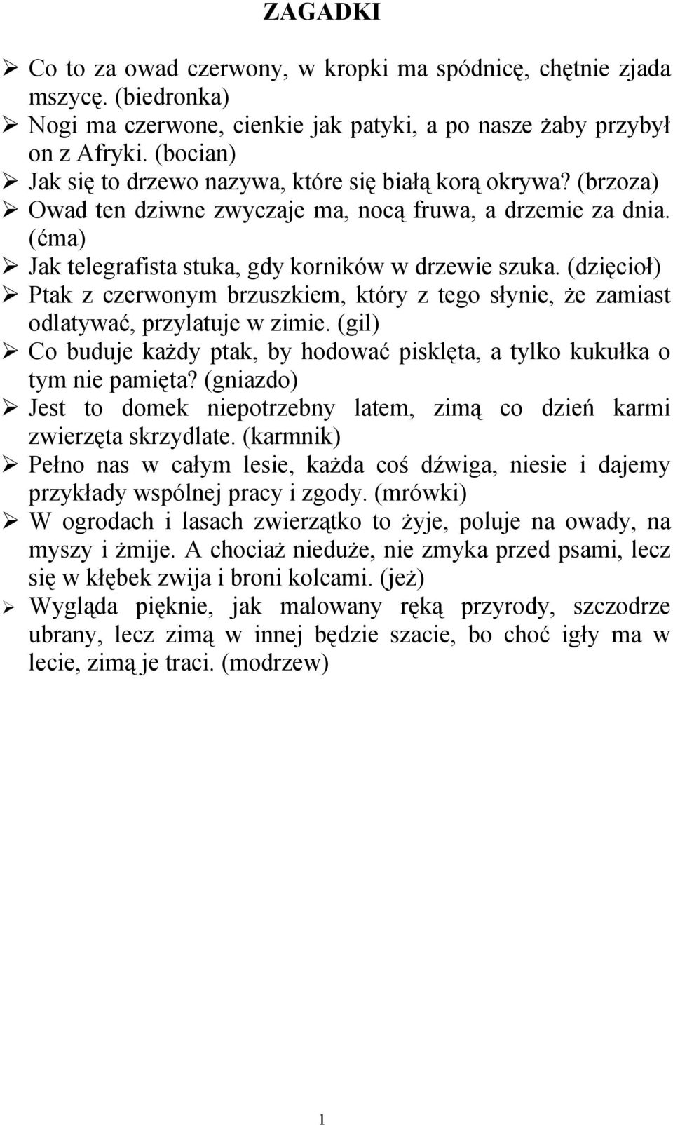 (dzięcioł) Ptak z czerwonym brzuszkiem, który z tego słynie, że zamiast odlatywać, przylatuje w zimie. (gil) Co buduje każdy ptak, by hodować pisklęta, a tylko kukułka o tym nie pamięta?