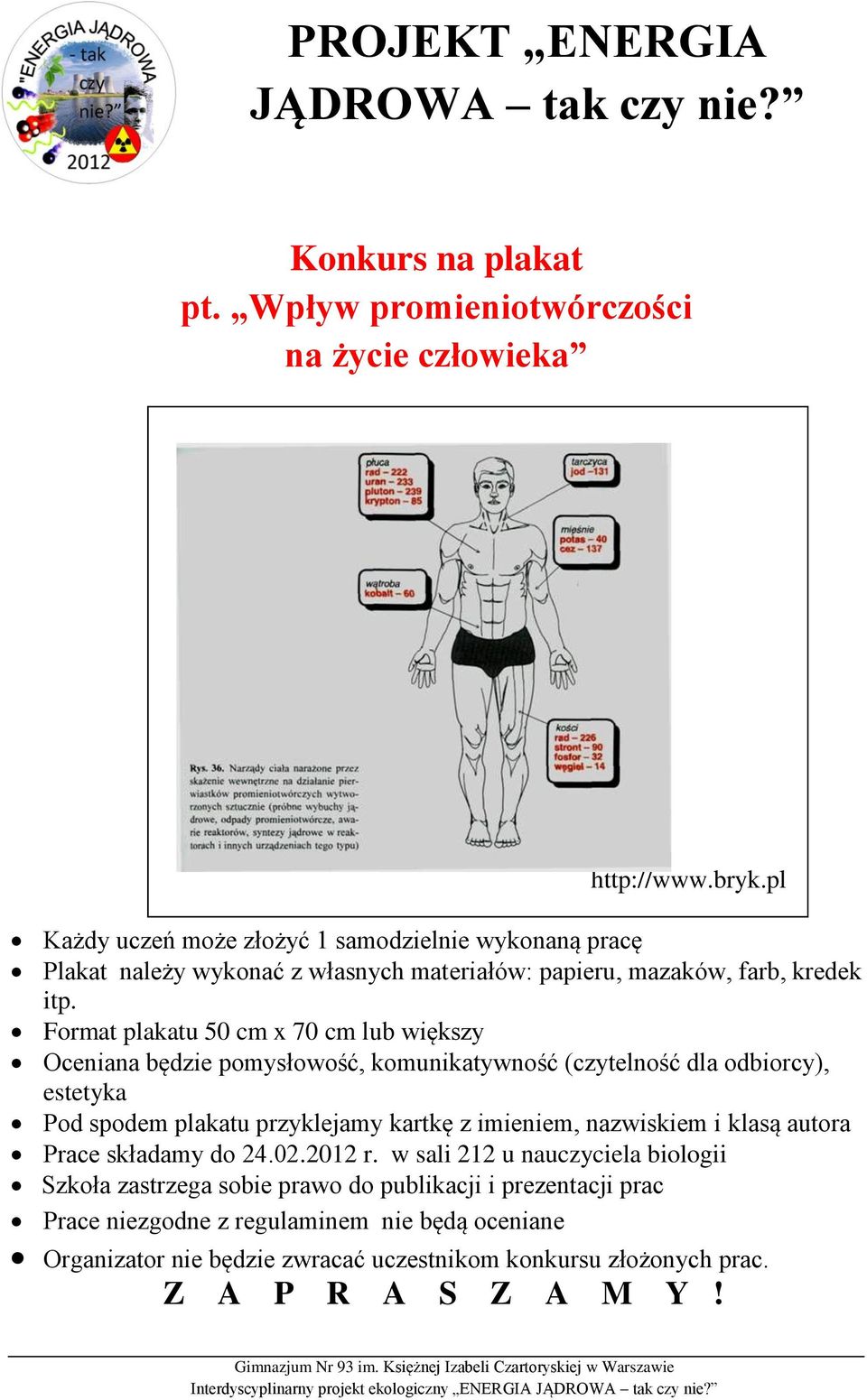 itp. Format plakatu 50 cm x 70 cm lub większy Oceniana będzie pomysłowość, komunikatywność (czytelność dla odbiorcy), estetyka Pod