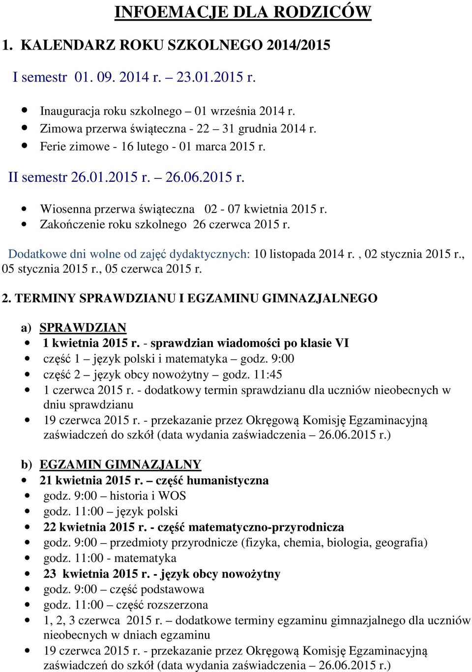 Dodatkowe dni wolne od zajęć dydaktycznych: 10 listopada 2014 r., 02 stycznia 2015 r., 05 stycznia 2015 r., 05 czerwca 2015 r. 2. TERMINY SPRAWDZIANU I EGZAMINU GIMNAZJALNEGO a) SPRAWDZIAN 1 kwietnia 2015 r.