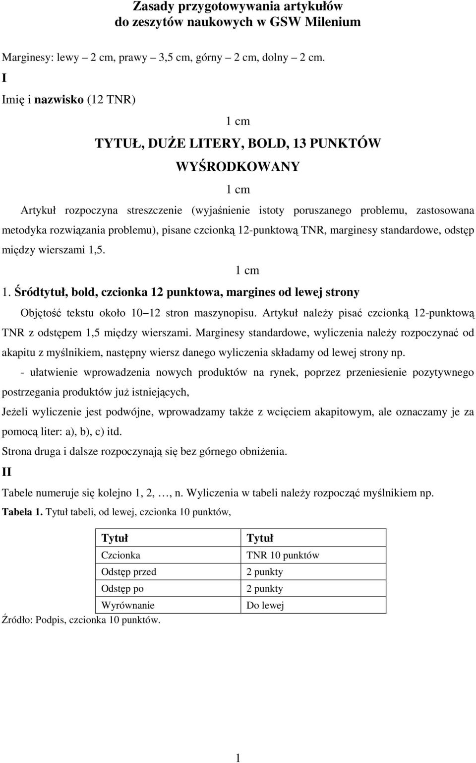 pisane czcionką 12-punktową TNR, marginesy standardowe, odstęp między wierszami 1,5. 1. Śródtytuł, bold, czcionka 12 punktowa, margines od lewej strony Objętość tekstu około 10 12 stron maszynopisu.