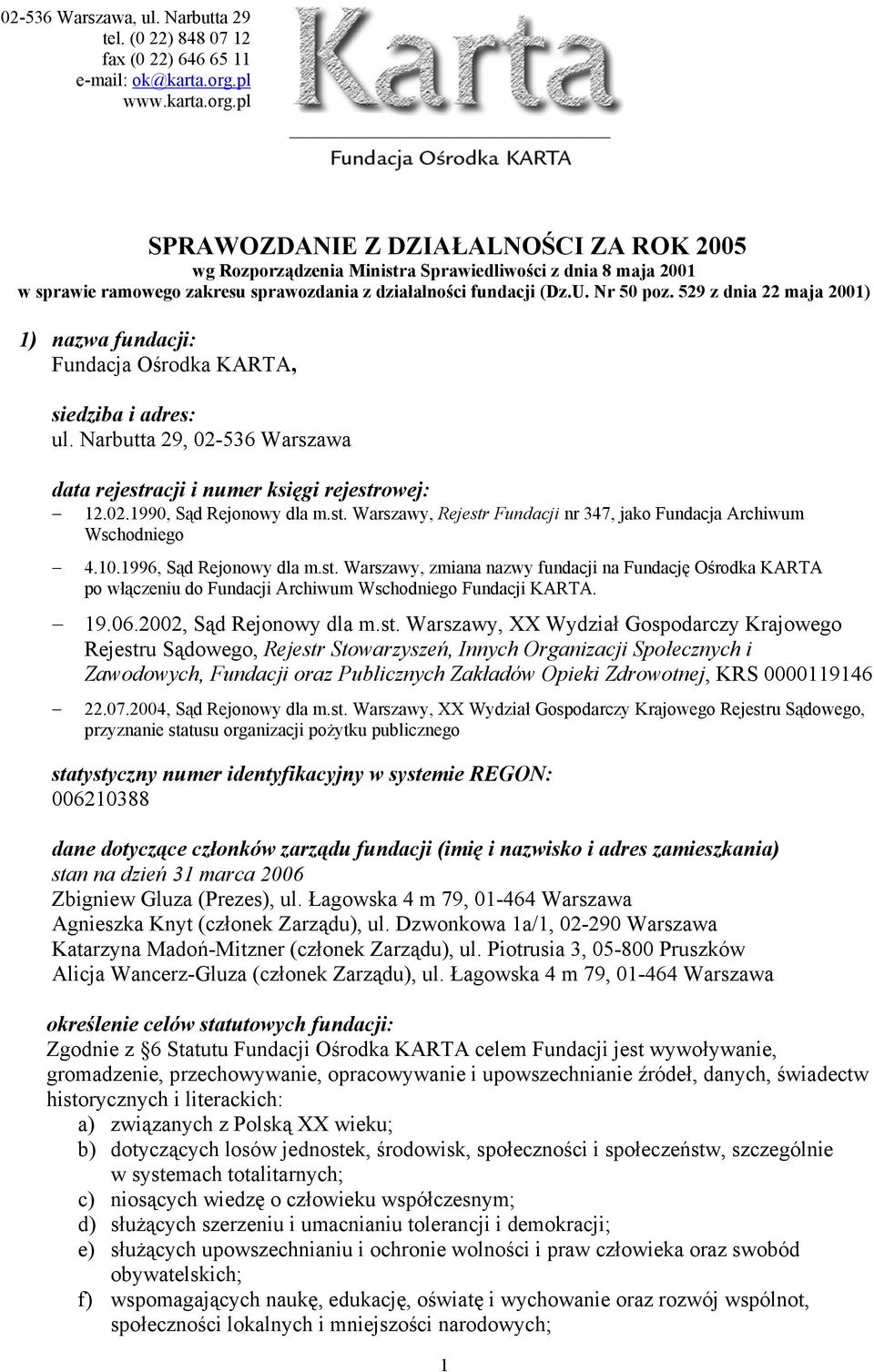 Nr 50 poz. 529 z dnia 22 maja 2001) 1) nazwa fundacji: Fundacja Ośrodka KARTA, siedziba i adres: ul. Narbutta 29, 02-536 Warszawa data rejestracji i numer księgi rejestrowej: 12.02.1990, Sąd Rejonowy dla m.